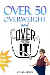 Book cover of Over 50 Overweight and Over It! by Unknown