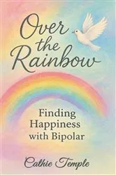 Book cover of Over the Rainbow..... finding Happiness with bipolar by Cathie Temple