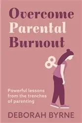 Book cover of Overcome Parental Burnout (2nd ed.) by Deborah Byrne