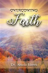 Book cover of Overcoming Faith by Dr. Abiola Idowu