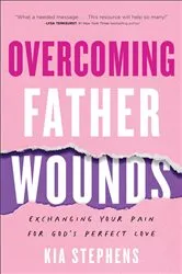 Book cover of Overcoming Father Wounds by Kia Stephens