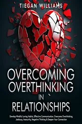 Book cover of Overcoming Overthinking In Relationships by Tiegan Williams
