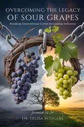 Book cover of Overcoming the Legacy of Sour Grapes by Dr. Delisa Rodgers