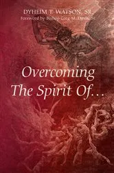 Book cover of Overcoming The Spirit Of... by Watson, Sr., Dyheim T.