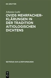 Book cover of Ovids Mehrfacherklärungen in der Tradition aitiologischen Dichtens by Johanna Loehr
