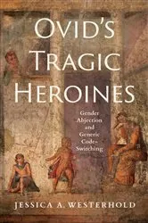 Book cover of Ovid's Tragic Heroines by Jessica A. Westerhold