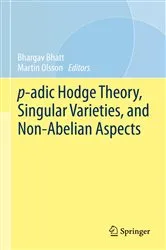 Book cover of p-adic Hodge Theory, Singular Varieties, and Non-Abelian Aspects by Bhargav Bhatt