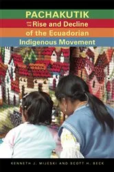 Book cover of Pachakutik and the Rise and Decline of the Ecuadorian Indigenous Movement by Kenneth J. Mijeski