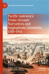 Book cover of Pacific Gateways: Trans-Oceanic Narratives and Anglophone Literature, 1780–1914 by Tomoe Kumojima