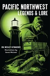 Book cover of Pacific Northwest Legends & Lore by Ira Wesley Kitmacher