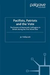 Book cover of Pacifists, Patriots and the Vote by J. Vellacott
