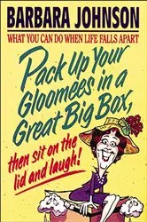 Book cover of Pack Up Your Gloomees in a Great Big Box, Then Sit on the Lid and Laugh! by Barbara Johnson