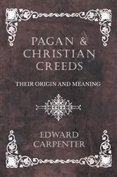 Book cover of Pagan And Christian Creeds, Their Origin And Meaning by Edward Carpenter