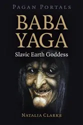 Book cover of Pagan Portals - Baba Yaga, Slavic Earth Goddess by Natalia Clarke