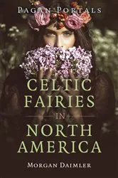 Book cover of Pagan Portals - Celtic Fairies in North America by Morgan Daimler