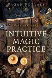 Book cover of Pagan Portals - Intuitive Magic Practice by Natalia Clarke