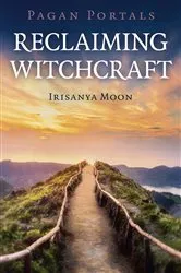Book cover of Pagan Portals - Reclaiming Witchcraft by Irisanya Moon