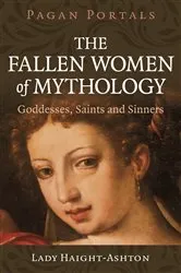 Book cover of Pagan Portals - The Fallen Women of Mythology by Lady Haight-Ashton