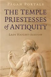 Book cover of Pagan Portals - The Temple Priestesses of Antiquity by Lady Haight-Ashton