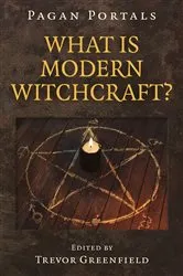 Book cover of Pagan Portals - What is Modern Witchcraft? by Trevor Greenfield