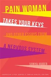 Book cover of Pain Woman Takes Your Keys, and Other Essays from a Nervous System by Sonya Huber