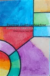Book cover of Painfree Guiltfree Fearfree by Ashwini Kumar Aggarwal