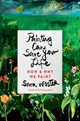 Book cover of Painting Can Save Your Life by Sara Woster