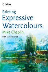 Book cover of Painting Expressive Watercolours by Mike Chaplin