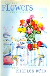 Book cover of Painting Flowers in Watercolor with Charles Reid by Charles Reid
