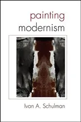 Book cover of Painting Modernism by Ivan A. Schulman