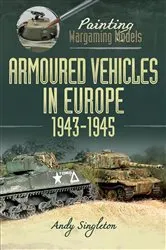 Book cover of Painting Wargaming Models: Armoured Vehicles in Europe, 1943-1945 by Andy Singleton