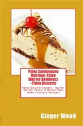 Book cover of Paleo Autoimmune Nutrition: Paleo Diet For Beginners - Paleo Desserts by Ginger Wood