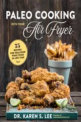 Book cover of Paleo Cooking with Your Air Fryer by Dr. Karen S. Lee