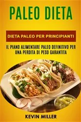 Book cover of Paleo Dieta: Dieta Paleo Per Principianti: Il Piano Alimentare Paleo Definitivo Per una Perdita di Peso Garantita by Kevin Miller