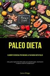 Book cover of Paleo Dieta: Elementi essenziali per iniziare la tua nuova dieta Paleo by James Briggs