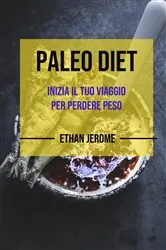 Book cover of Paleo Dieta : Inizia il tuo viaggio per perdere peso by Ethan Jerome