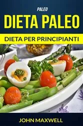Book cover of Paleo: Dieta Paleo - Dieta per Principianti by John Maxwell