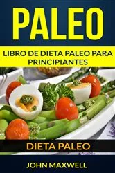 Book cover of Paleo: Dieta Paleo: Libro de Dieta Paleo para Principiantes by John Maxwell