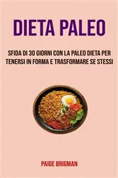 Book cover of Paleo Dieta: Sfida Di 30 Giorni Con La Paleo Dieta Per Tenersi In Forma E Trasformare Se Stessi by Paige Brigman