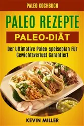 Book cover of Paleo Rezepte: Paleo-diät: Der Ultimative Paleo-speiseplan Für Gewichtsverlust Garantiert (Paleo Kochbuch) by Kevin Miller