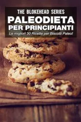 Book cover of Paleodieta per Principianti - Le migliori 30 Ricette per Biscotti Paleo! by The Blokehead