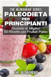 Book cover of Paleodieta per principianti - Rivelate le migliori 50 ricette per frullati paleo by The Blokehead