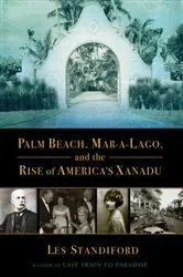 Book cover of Palm Beach, Mar-a-Lago, and the Rise of America's Xanadu by Les Standiford