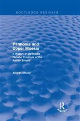 Book cover of Pannonia and Upper Moesia (Routledge Revivals) by András Mócsy