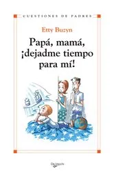 Book cover of Papá, mamá, ¡dejadme tiempo para mi! by Etty Buzyn
