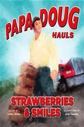Book cover of Papa Doug Hauls Strawberries & Smiles by Leslie Jones