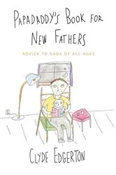 Book cover of Papadaddy's Book for New Fathers by Clyde Edgerton