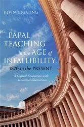 Book cover of Papal Teaching in the Age of Infallibility, 1870 to the Present by Kevin T. Keating
