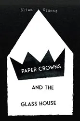 Book cover of Paper Crowns and the Glass House by Eliza Sinead