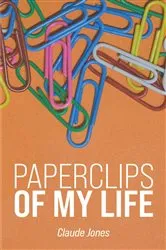 Book cover of Paperclips of My Life by Jones Jr., Claude, A.